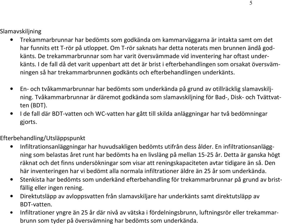 I de fall då det varit uppenbart att det är brist i efterbehandlingen som orsakat översvämningen så har trekammarbrunnen godkänts och efterbehandlingen underkänts.