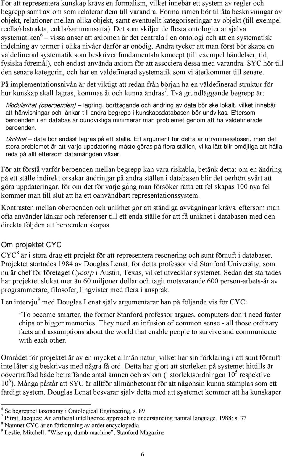 Det som skiljer de flesta ontologier är själva systematiken 6 vissa anser att axiomen är det centrala i en ontologi och att en systematisk indelning av termer i olika nivåer därför är onödig.