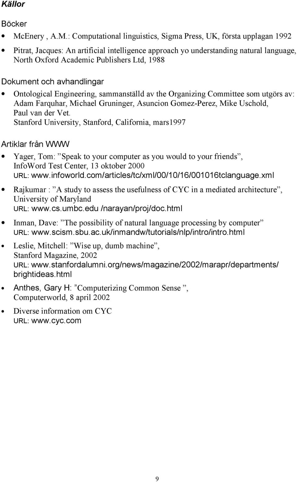 : Computational linguistics, Sigma Press, UK, första upplagan 1992 Pitrat, Jacques: An artificial intelligence approach yo understanding natural language, North Oxford Academic Publishers Ltd, 1988