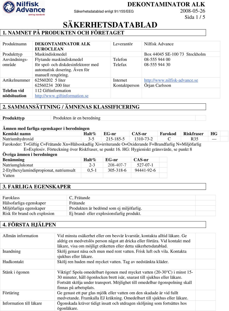 maskindiskmedel för spol- och diskdesinfektorer med automatisk dosering. Även för Telefon Telefax 08-555 944 00 08-555 944 30 Artikelnummer Telefon vid nödsituation manuell rengöring.