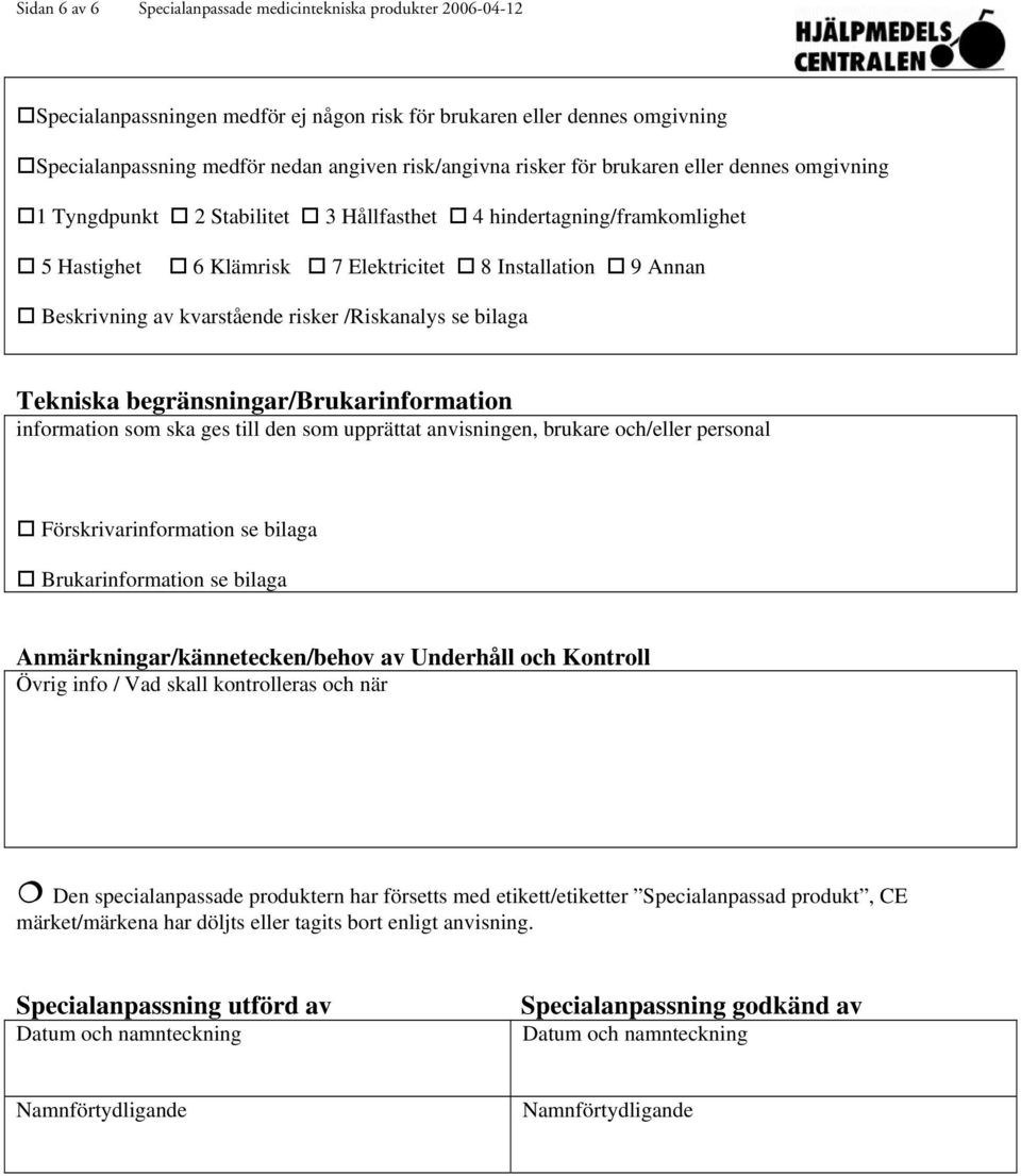 kvarstående risker /Riskanalys se bilaga Tekniska begränsningar/brukarinformation information som ska ges till den som upprättat anvisningen, brukare och/eller personal Förskrivarinformation se