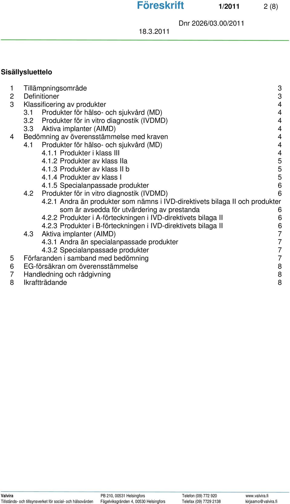 1.3 Produkter av klass II b 5 4.1.4 Produkter av klass I 5 4.1.5 Specialanpassade produkter 6 4.2 