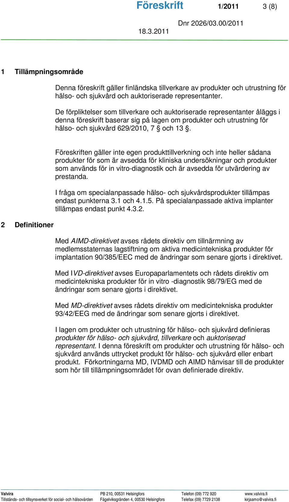 2 Definitioner Föreskriften gäller inte egen produkttillverkning och inte heller sådana produkter för som är avsedda för kliniska undersökningar och produkter som används för in vitro-diagnostik och