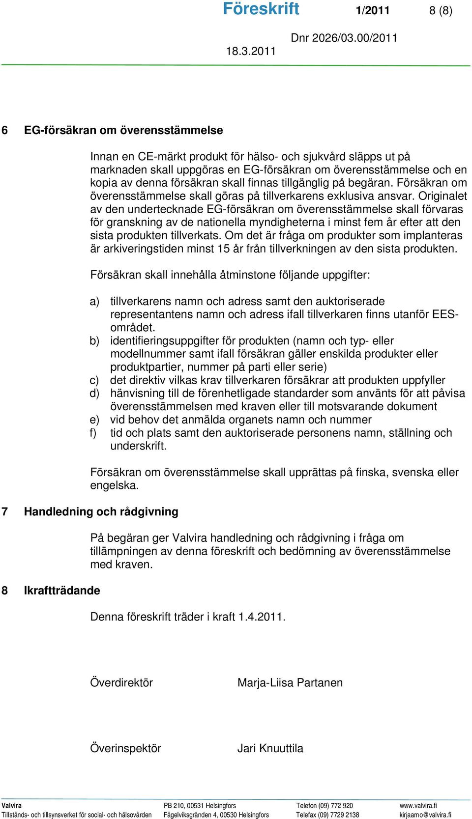 Originalet av den undertecknade EG-försäkran om överensstämmelse skall förvaras för granskning av de nationella myndigheterna i minst fem år efter att den sista produkten tillverkats.