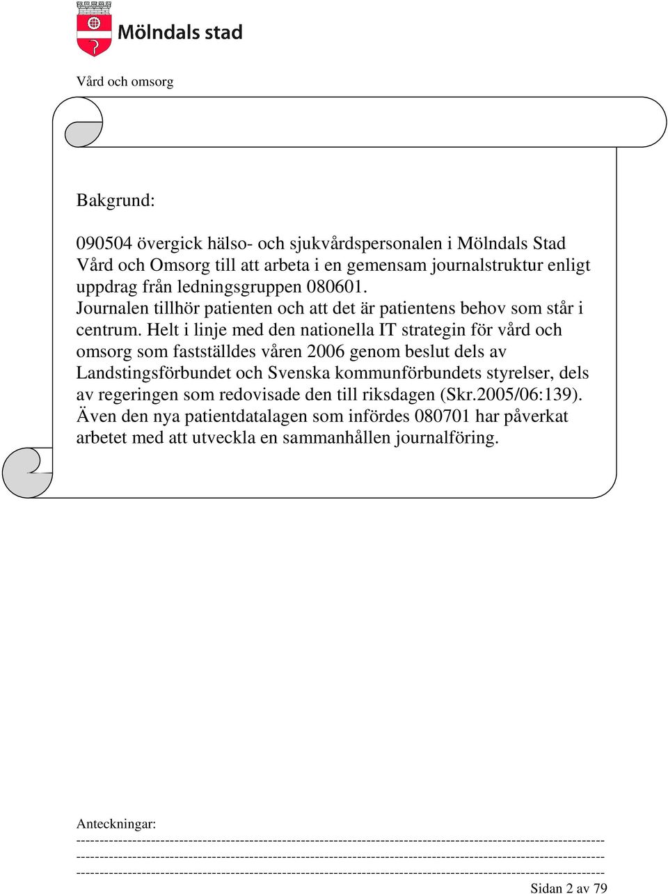 Helt i linje med den nationella IT strategin för vård och omsorg som fastställdes våren 2006 genom beslut dels av Landstingsförbundet och Svenska