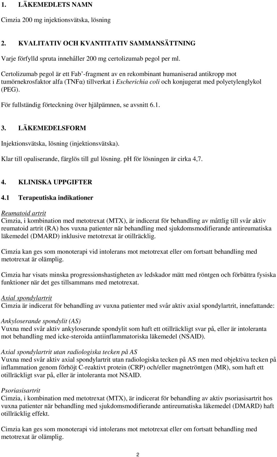 För fullständig förteckning över hjälpämnen, se avsnitt 6.1. 3. LÄKEMEDELSFORM Injektionsvätska, lösning (injektionsvätska). Klar till opaliserande, färglös till gul lösning.