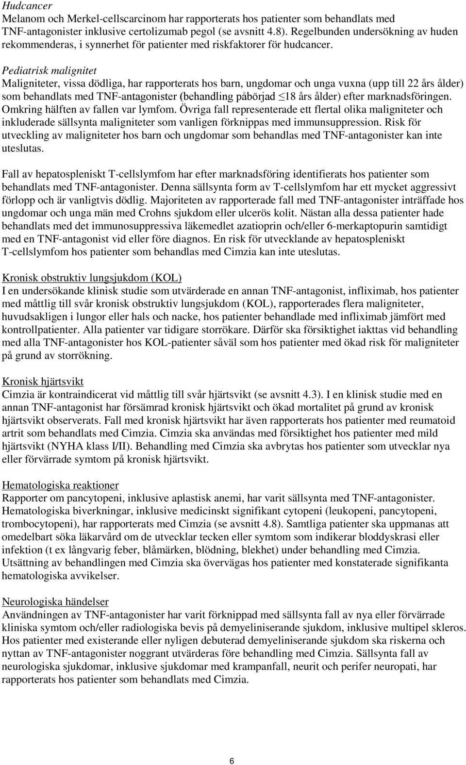 Pediatrisk malignitet Maligniteter, vissa dödliga, har rapporterats hos barn, ungdomar och unga vuxna (upp till 22 års ålder) som behandlats med TNF-antagonister (behandling påbörjad 18 års ålder)