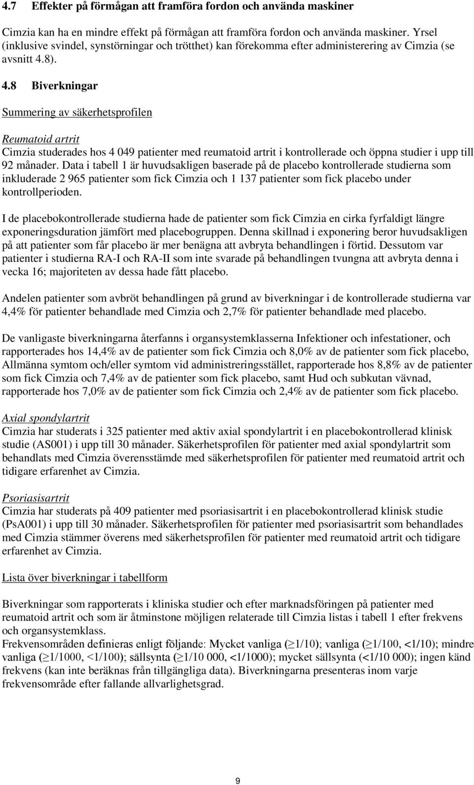 8). 4.8 Biverkningar Summering av säkerhetsprofilen Reumatoid artrit Cimzia studerades hos 4 049 patienter med reumatoid artrit i kontrollerade och öppna studier i upp till 92 månader.