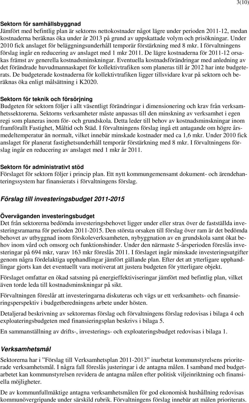 De lägre kostnaderna för 2011-12 orsakas främst av generella kostnadsminskningar.