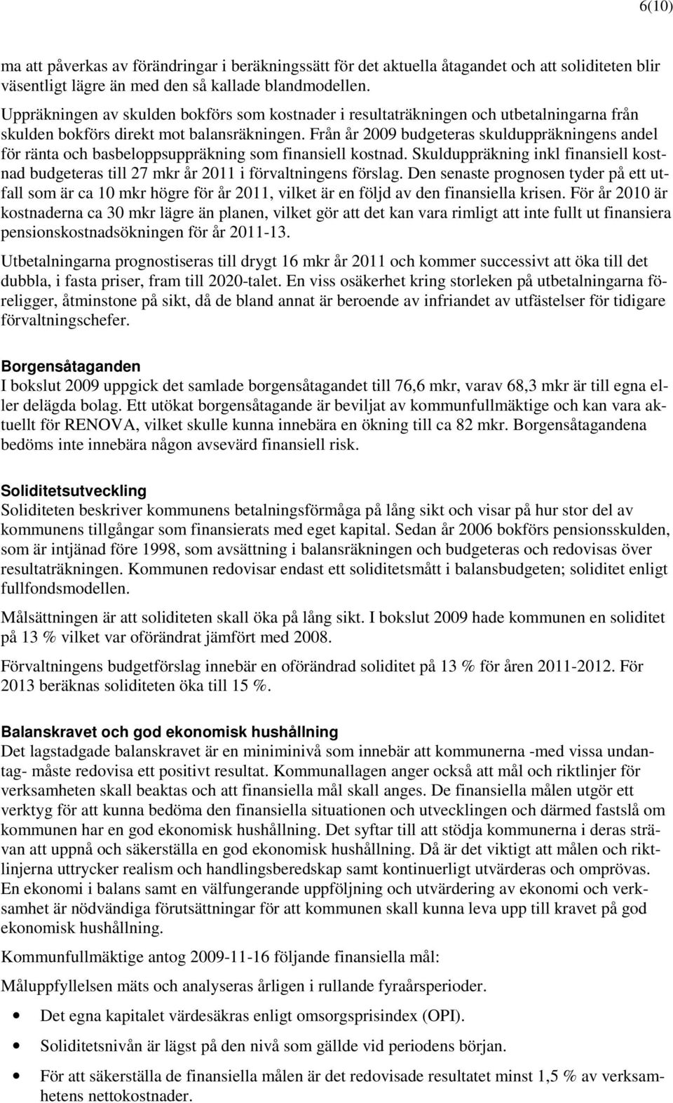 Från år 2009 budgeteras skulduppräkningens andel för ränta och basbeloppsuppräkning som finansiell kostnad.