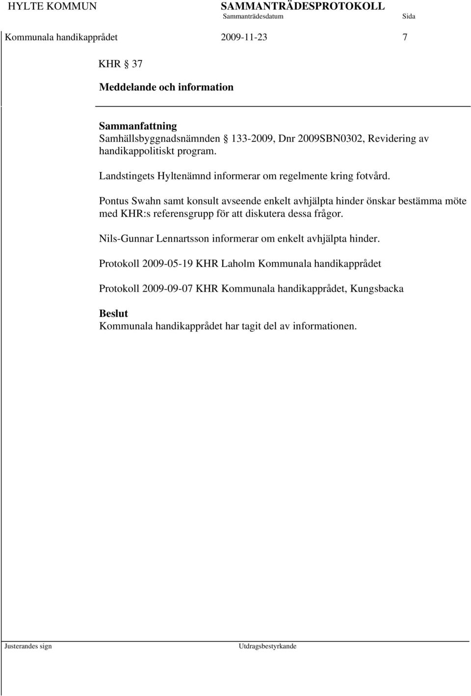 Pontus Swahn samt konsult avseende enkelt avhjälpta hinder önskar bestämma möte med KHR:s referensgrupp för att diskutera dessa frågor.