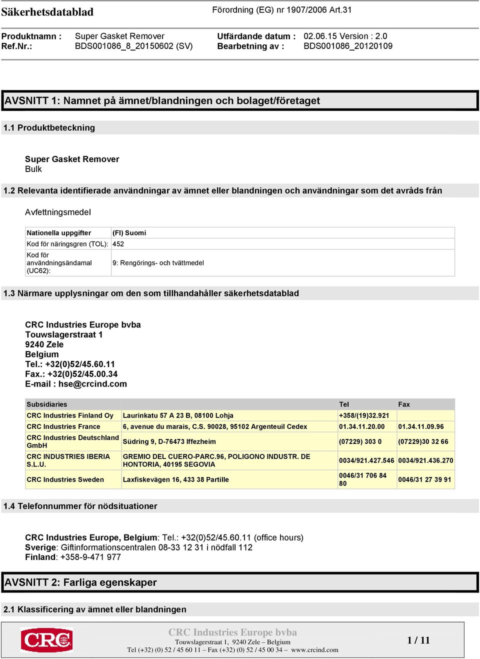 (UC62): (FI) Suomi 9: Rengörings- och tvättmedel 1.3 Närmare upplysningar om den som tillhandahåller säkerhetsdatablad Touwslagerstraat 1 9240 Zele Belgium Tel.: +32(0)52/45.60.11 Fax.: +32(0)52/45.00.