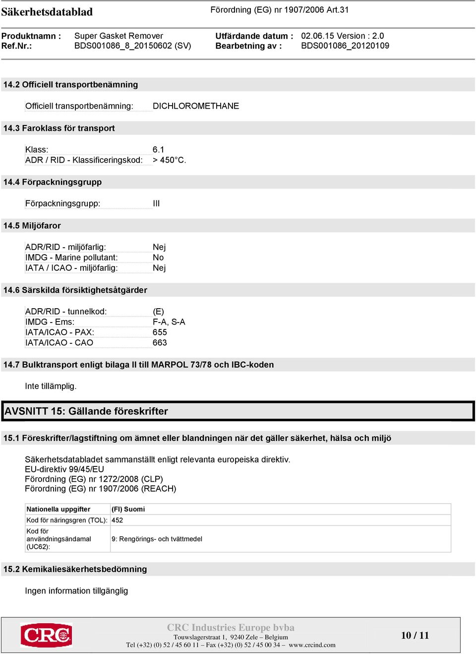 6 Särskilda försiktighetsåtgärder ADR/RID - tunnelkod: (E) IMDG - Ems: F-A, S-A IATA/ICAO - PAX: 655 IATA/ICAO - CAO 663 14.