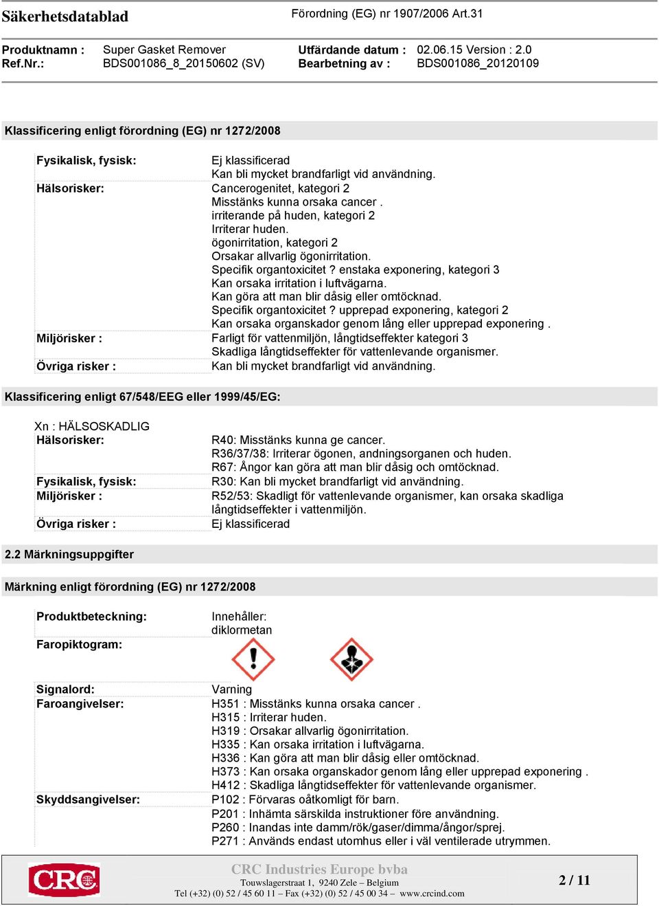 Specifik organtoxicitet? enstaka exponering, kategori 3 Kan orsaka irritation i luftvägarna. Kan göra att man blir dåsig eller omtöcknad. Specifik organtoxicitet?