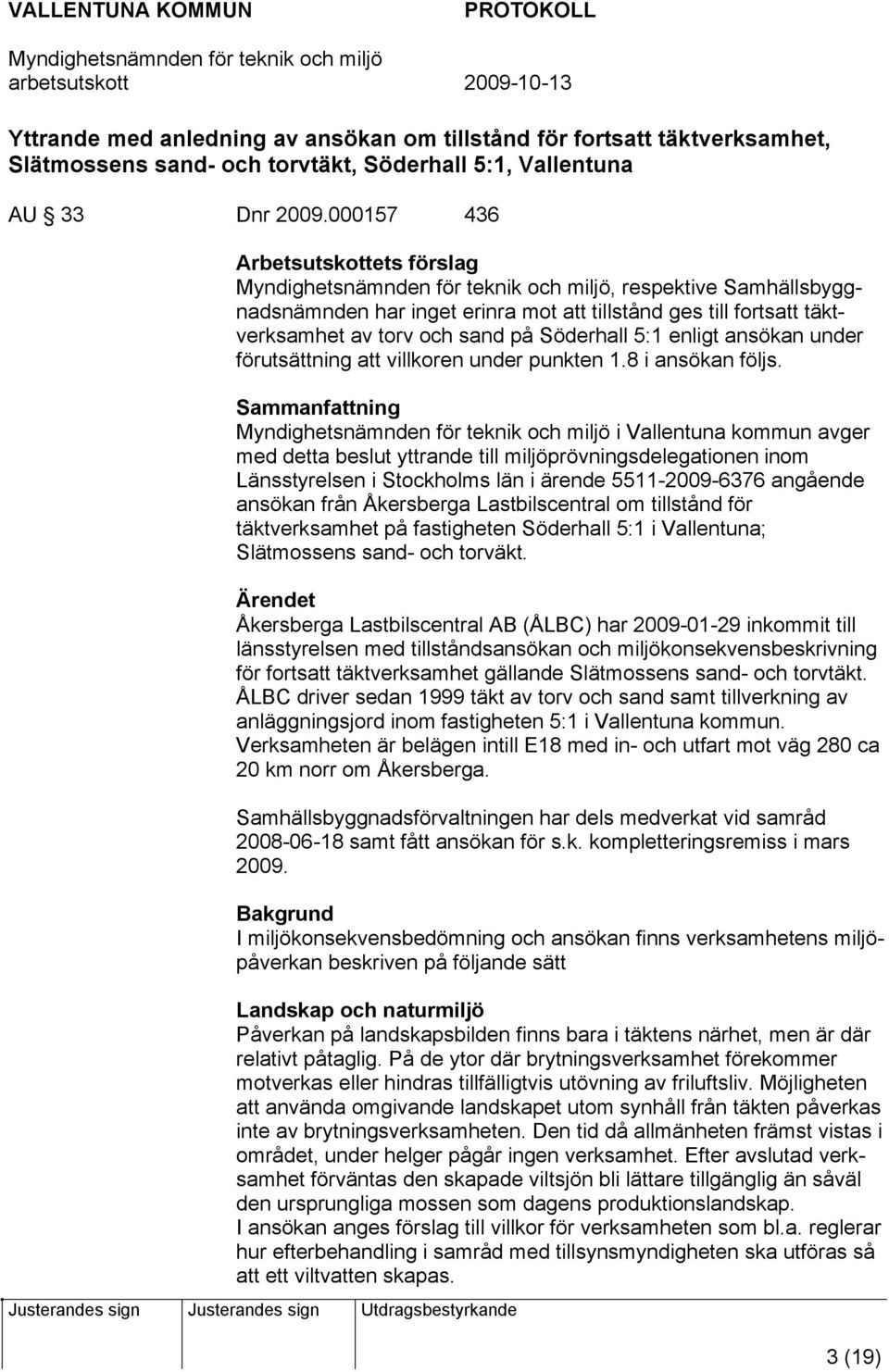 förutsättning att villkoren under punkten 1.8 i ansökan följs.
