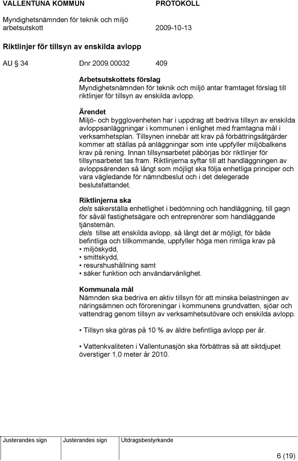 Tillsynen innebär att krav på förbättringsåtgärder kommer att ställas på anläggningar som inte uppfyller miljöbalkens krav på rening.