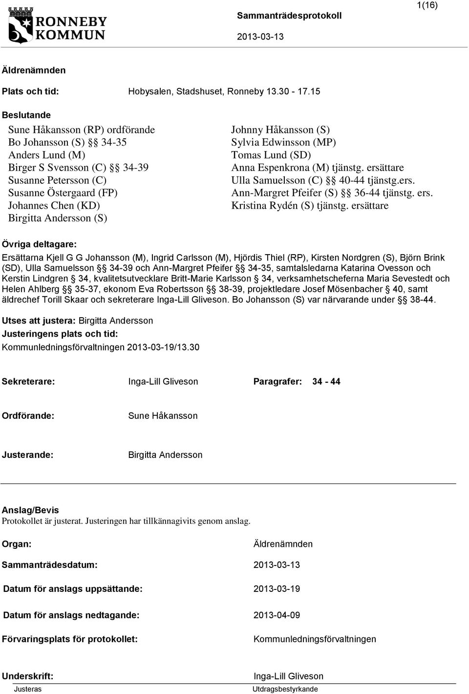 Johnny Håkansson (S) Sylvia Edwinsson (MP) Tomas Lund (SD) Anna Espenkrona (M) tjänstg. ersättare Ulla Samuelsson (C) 40-44 tjänstg.ers. Ann-Margret Pfeifer (S) 36-44 tjänstg. ers. Kristina Rydén (S) tjänstg.