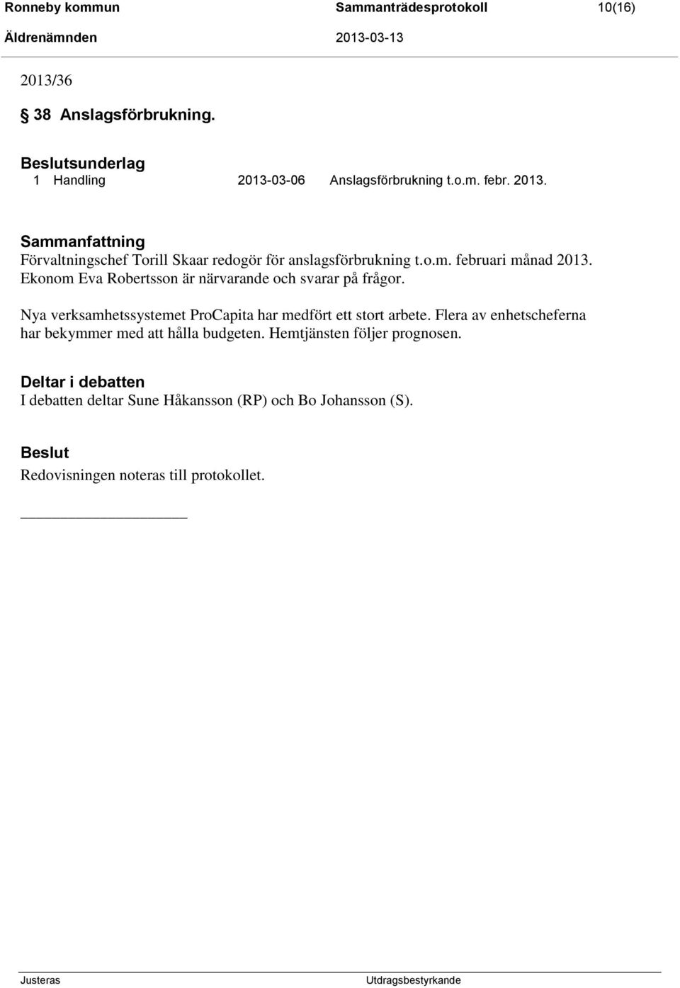 Nya verksamhetssystemet ProCapita har medfört ett stort arbete. Flera av enhetscheferna har bekymmer med att hålla budgeten.