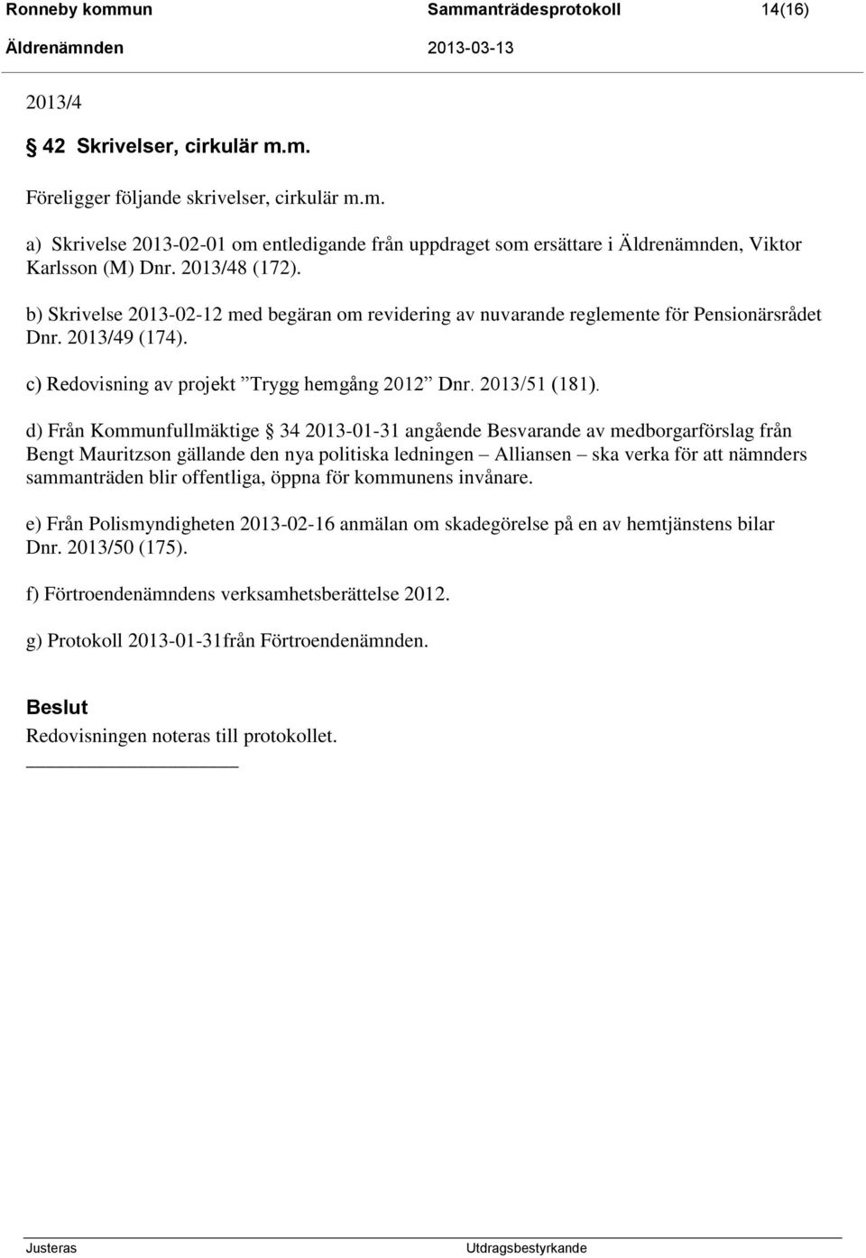 d) Från Kommunfullmäktige 34 2013-01-31 angående Besvarande av medborgarförslag från Bengt Mauritzson gällande den nya politiska ledningen Alliansen ska verka för att nämnders sammanträden blir