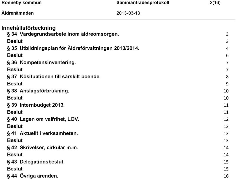 7 7 37 Kösituationen till särskilt boende. 8 9 38 Anslagsförbrukning. 10 10 39 Internbudget 2013.