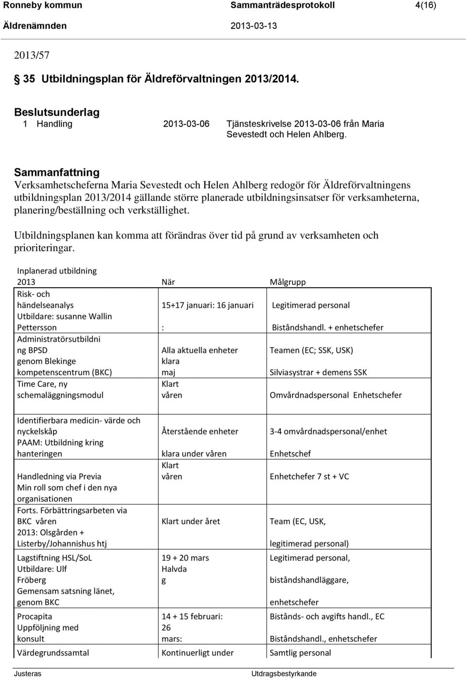 Sammanfattning Verksamhetscheferna Maria Sevestedt och Helen Ahlberg redogör för Äldreförvaltningens utbildningsplan 2013/2014 gällande större planerade utbildningsinsatser för verksamheterna,