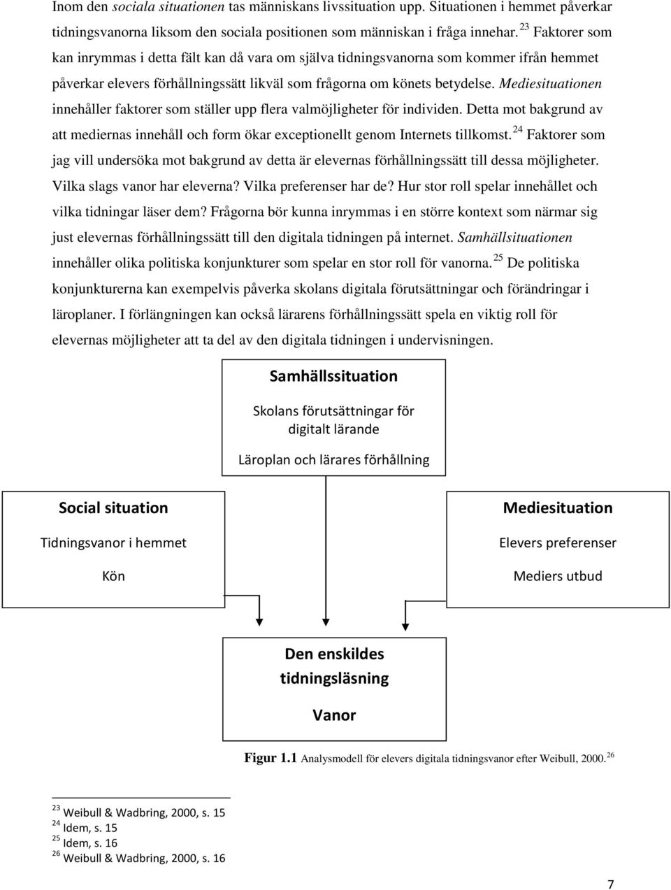 Mediesituationen innehåller faktorer som ställer upp flera valmöjligheter för individen. Detta mot bakgrund av att mediernas innehåll och form ökar exceptionellt genom Internets tillkomst.