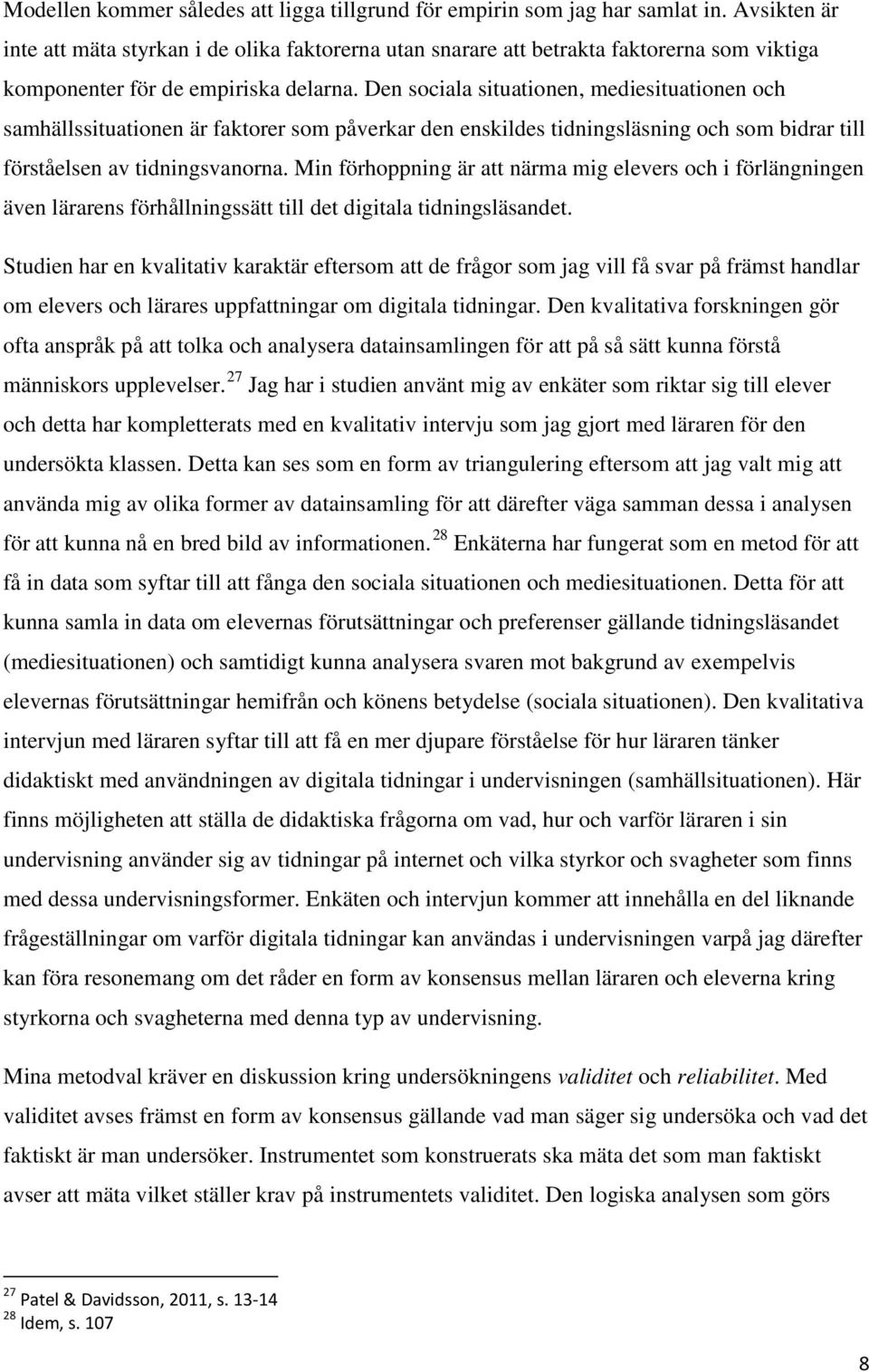 Den sociala situationen, mediesituationen och samhällssituationen är faktorer som påverkar den enskildes tidningsläsning och som bidrar till förståelsen av tidningsvanorna.