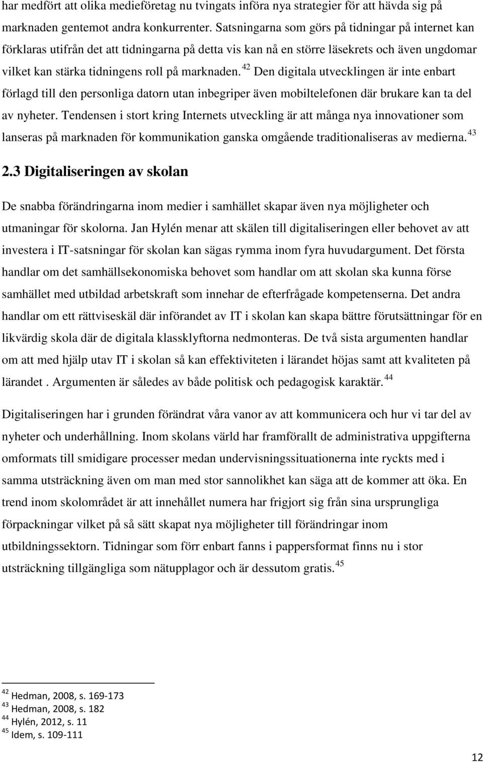 42 Den digitala utvecklingen är inte enbart förlagd till den personliga datorn utan inbegriper även mobiltelefonen där brukare kan ta del av nyheter.