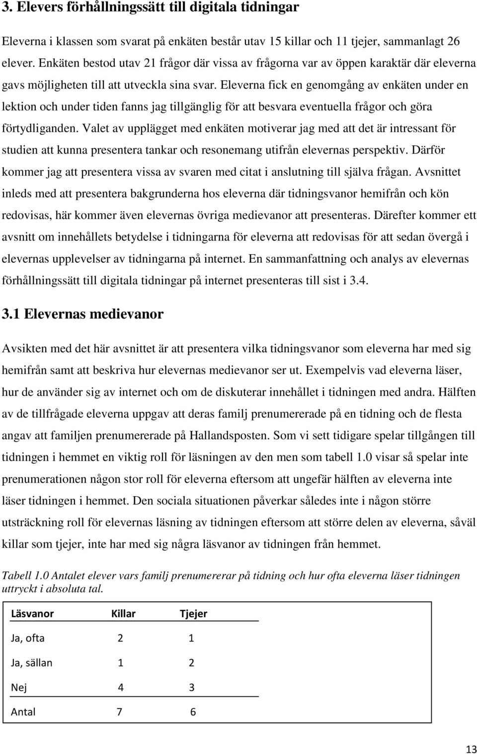 Eleverna fick en genomgång av enkäten under en lektion och under tiden fanns jag tillgänglig för att besvara eventuella frågor och göra förtydliganden.