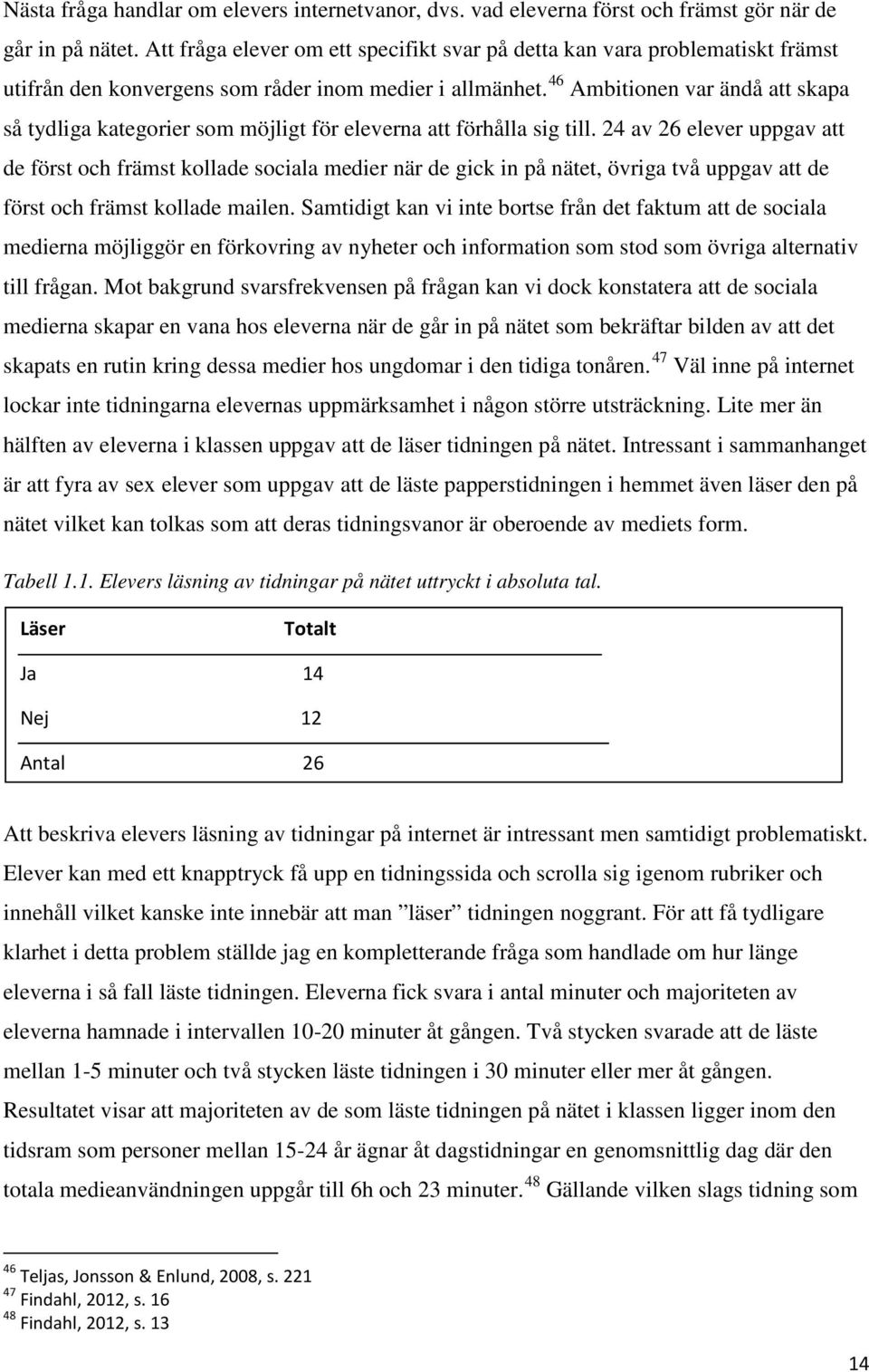 46 Ambitionen var ändå att skapa så tydliga kategorier som möjligt för eleverna att förhålla sig till.