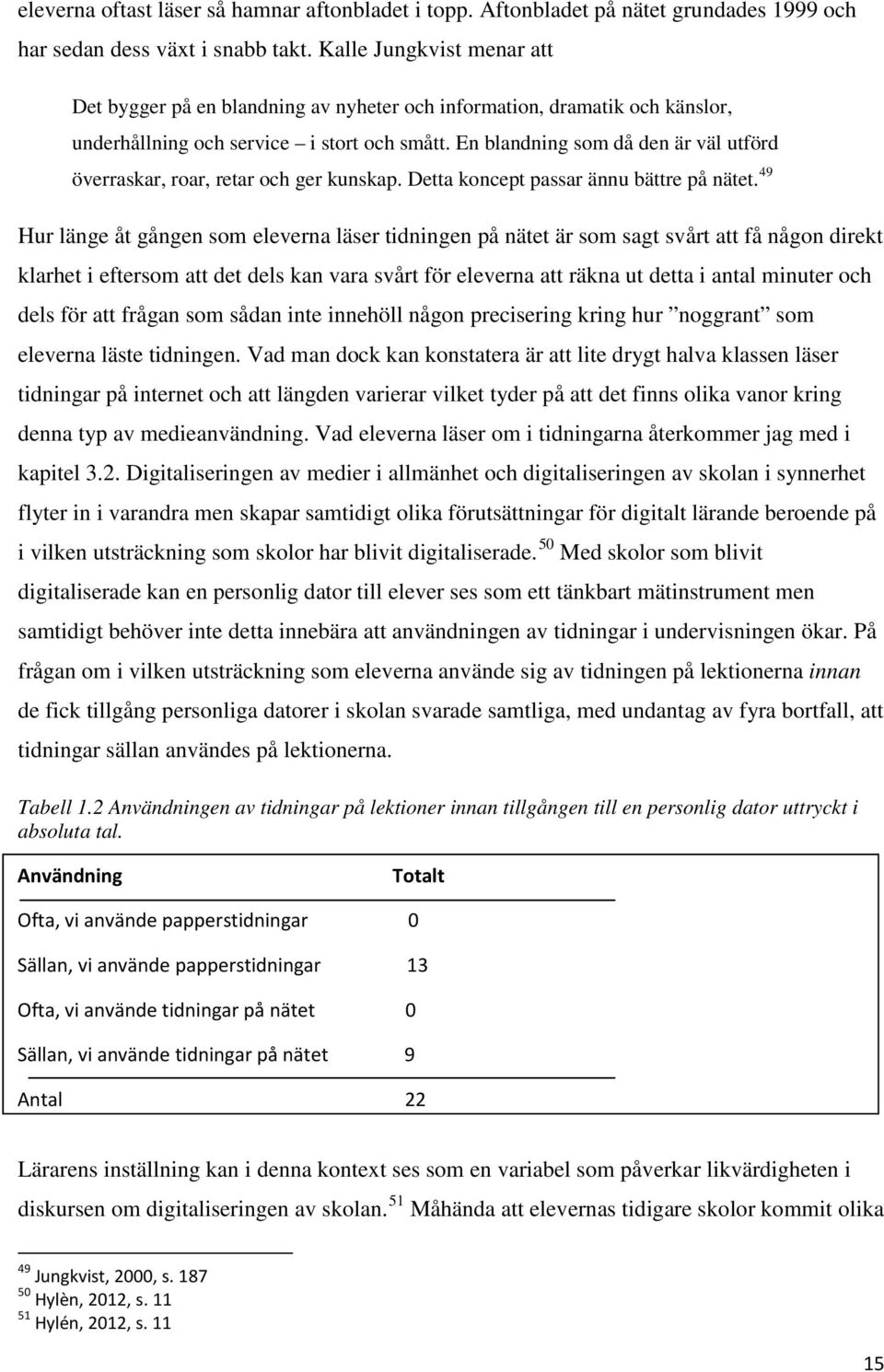 En blandning som då den är väl utförd överraskar, roar, retar och ger kunskap. Detta koncept passar ännu bättre på nätet.