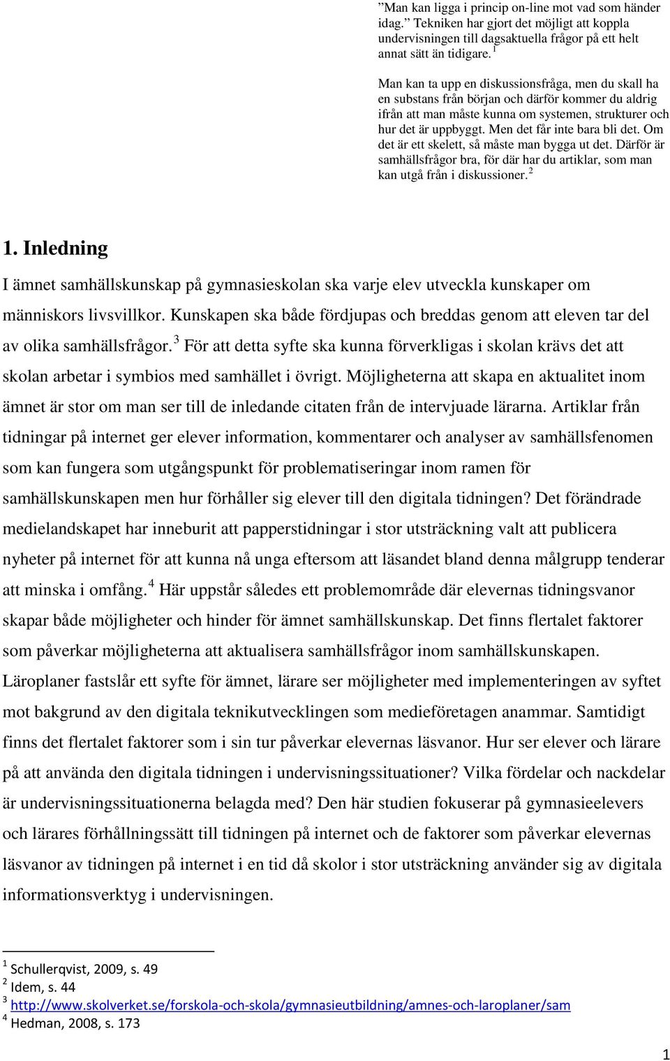 Men det får inte bara bli det. Om det är ett skelett, så måste man bygga ut det. Därför är samhällsfrågor bra, för där har du artiklar, som man kan utgå från i diskussioner. 2 1.