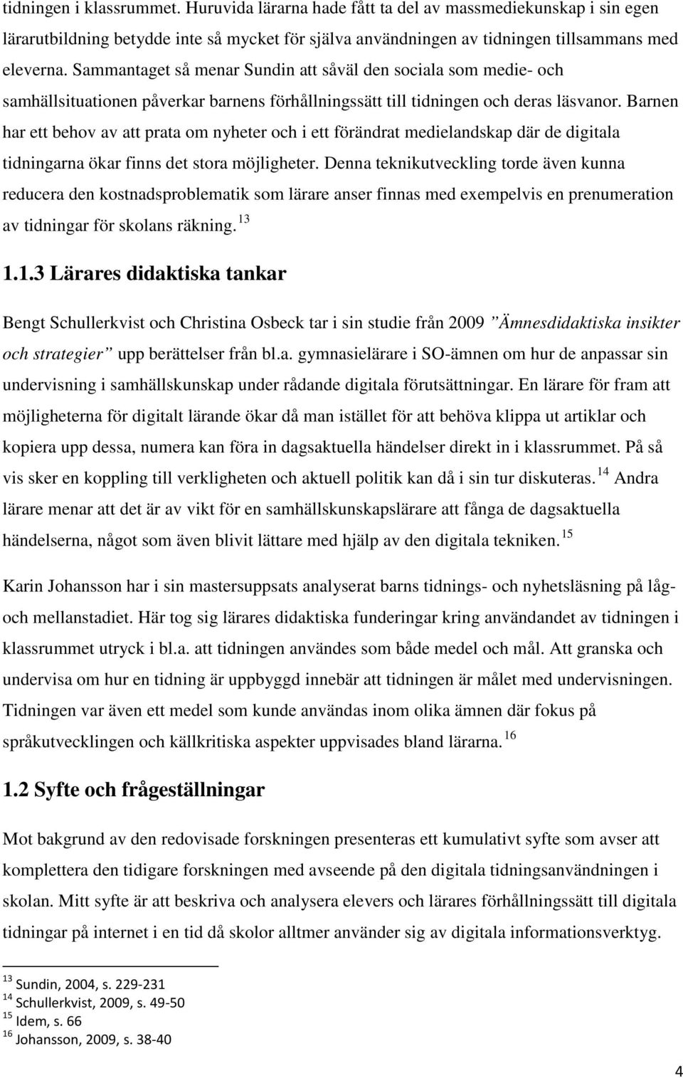 Barnen har ett behov av att prata om nyheter och i ett förändrat medielandskap där de digitala tidningarna ökar finns det stora möjligheter.