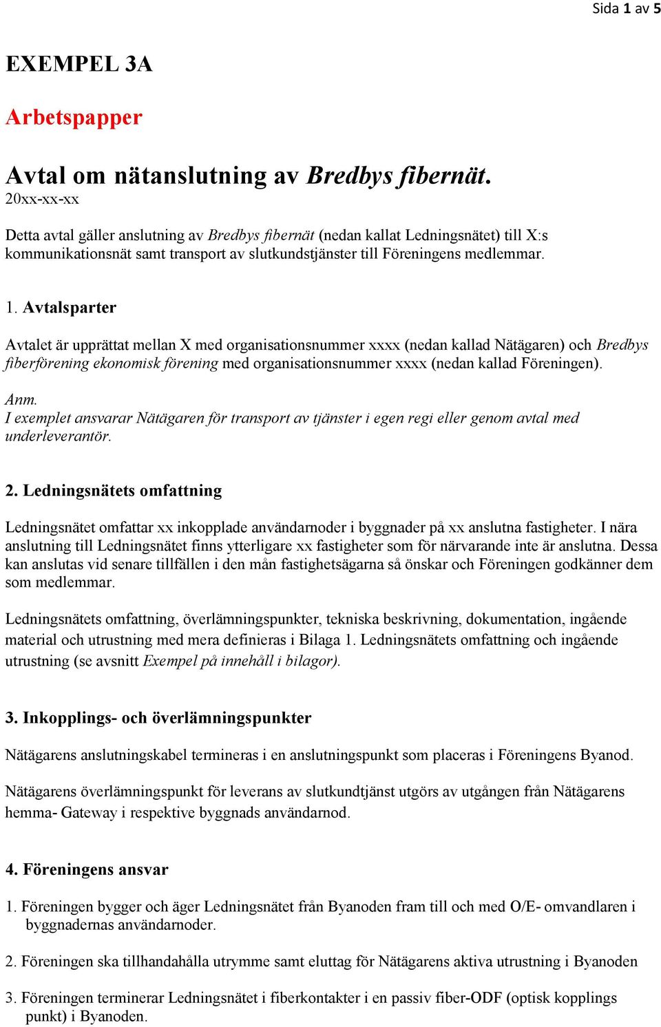 Avtalsparter Avtalet är upprättat mellan X med organisationsnummer xxxx (nedan kallad Nätägaren) och Bredbys fiberförening ekonomisk förening med organisationsnummer xxxx (nedan kallad Föreningen).