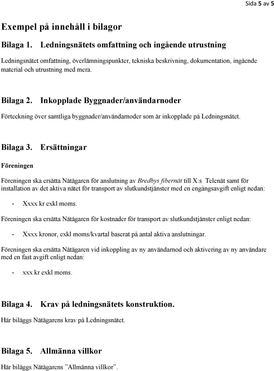 Inkopplade Byggnader/användarnoder Förteckning över samtliga byggnader/användarnoder som är inkopplade på Ledningsnätet. Bilaga 3.