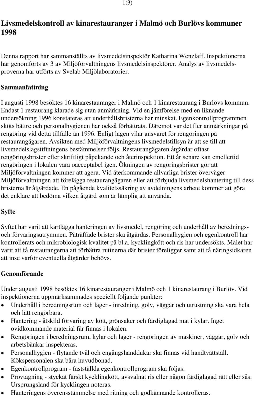 Sammanfattning I augusti 1998 besöktes 16 kinarestauranger i Malmö och 1 kinarestaurang i Burlövs kommun. Endast 1 restaurang klarade sig utan anmärkning.