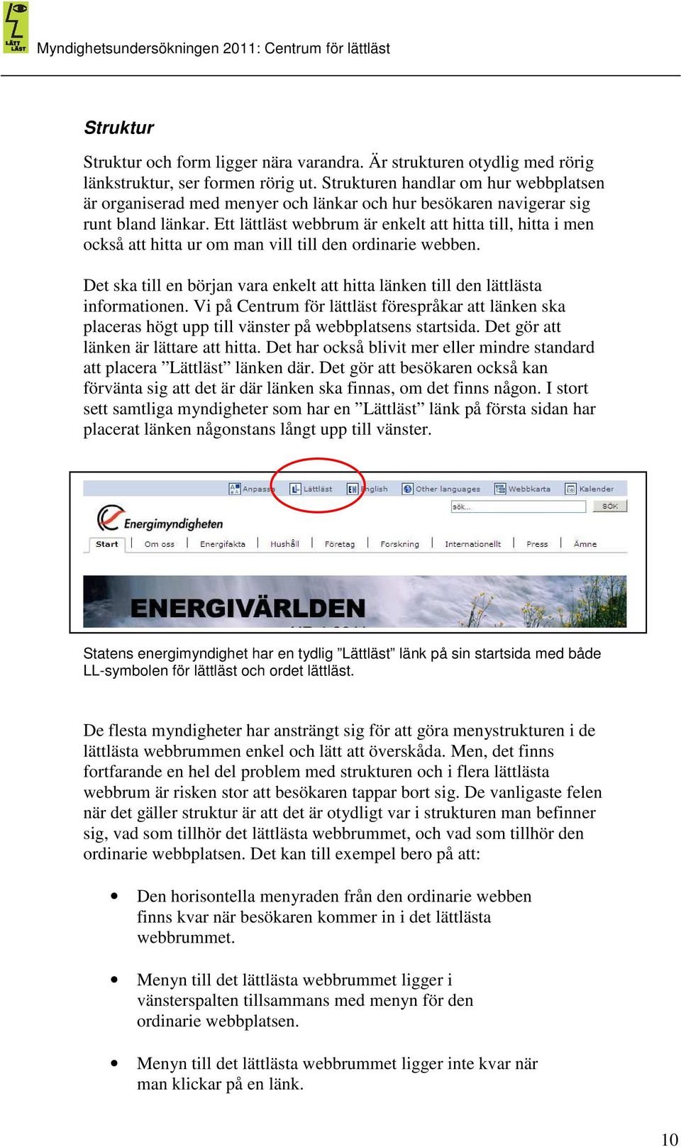 Ett lättläst är enkelt att hitta till, hitta i men också att hitta ur om man vill till den ordinarie webben. Det ska till en början vara enkelt att hitta länken till den lättlästa informationen.