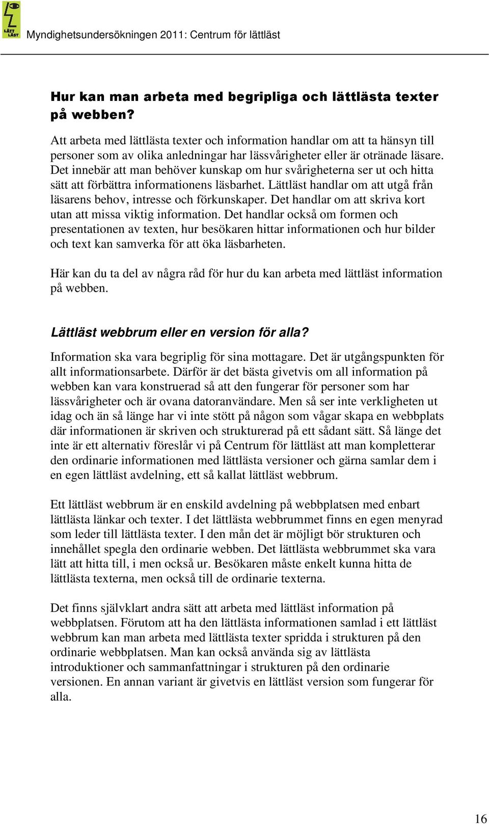 Det innebär att man behöver kunskap om hur svårigheterna ser ut och hitta sätt att förbättra informationens läsbarhet. Lättläst handlar om att utgå från läsarens behov, intresse och förkunskaper.