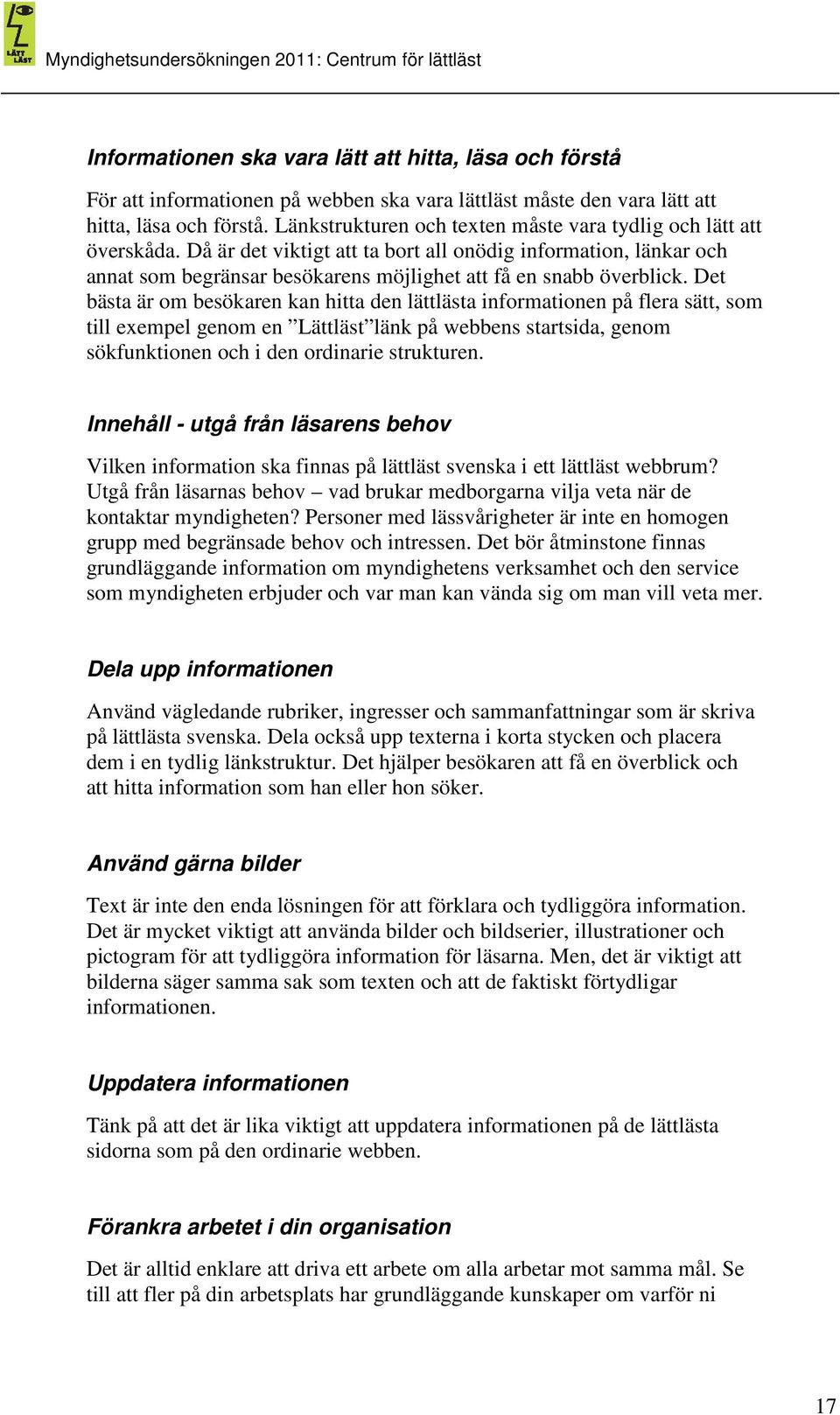 Det bästa är om besökaren kan hitta den lättlästa informationen på flera sätt, som till exempel genom en Lättläst länk på webbens startsida, genom sökfunktionen och i den ordinarie strukturen.