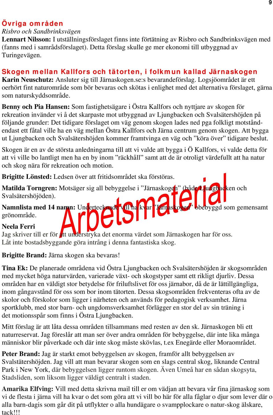 se:s bevarandeförslag. Logsjöområdet är ett oerhört fint naturområde som bör bevaras och skötas i enlighet med det alternativa förslaget, gärna som naturskyddsområde.