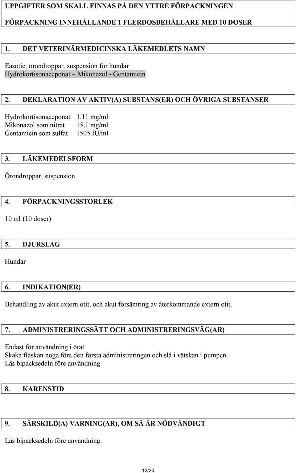 DEKLARATION AV AKTIV(A) SUBSTANS(ER) OCH ÖVRIGA SUBSTANSER Hydrokortisonaceponat 1,11 mg/ml Mikonazol som nitrat 15,1 mg/ml Gentamicin som sulfat 1505 IU/ml 3. LÄKEMEDELSFORM Örondroppar, suspension.