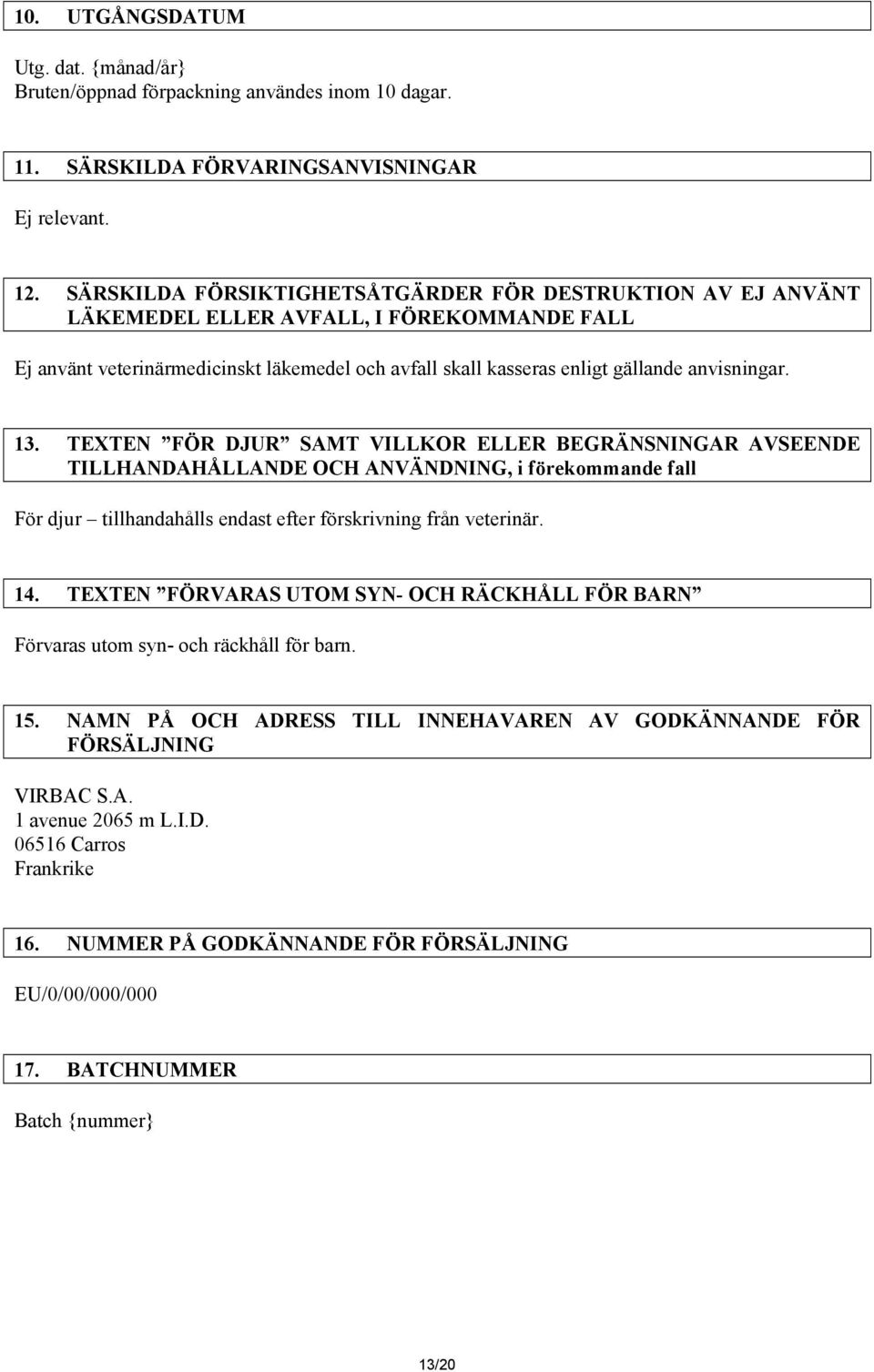 13. TEXTEN FÖR DJUR SAMT VILLKOR ELLER BEGRÄNSNINGAR AVSEENDE TILLHANDAHÅLLANDE OCH ANVÄNDNING, i förekommande fall För djur tillhandahålls endast efter förskrivning från veterinär. 14.