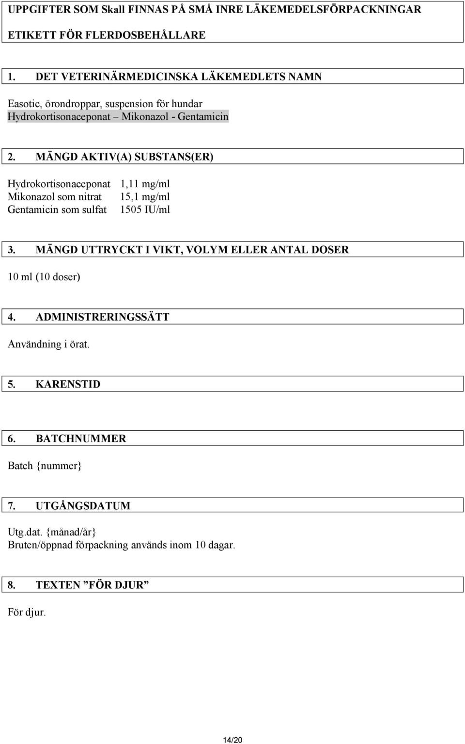 MÄNGD AKTIV(A) SUBSTANS(ER) Hydrokortisonaceponat 1,11 mg/ml Mikonazol som nitrat 15,1 mg/ml Gentamicin som sulfat 1505 IU/ml 3.