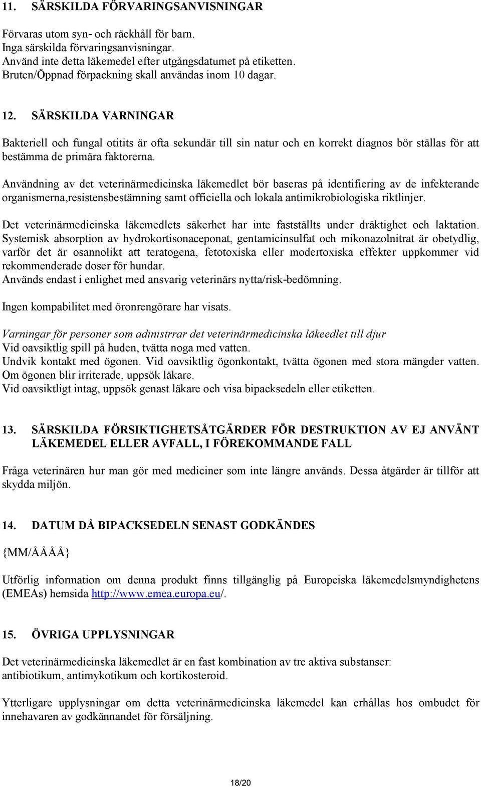 SÄRSKILDA VARNINGAR Bakteriell och fungal otitits är ofta sekundär till sin natur och en korrekt diagnos bör ställas för att bestämma de primära faktorerna.