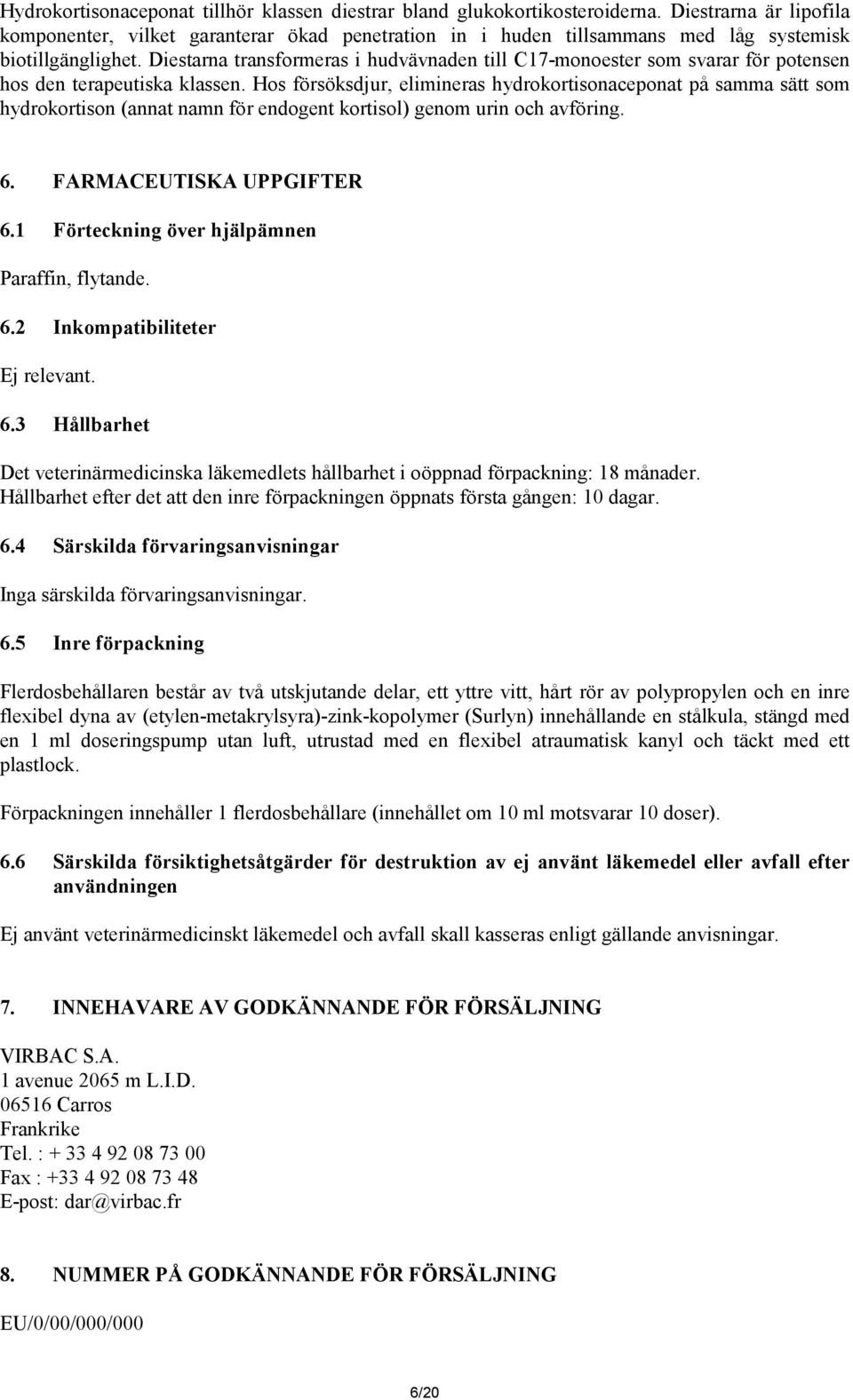 Diestarna transformeras i hudvävnaden till C17-monoester som svarar för potensen hos den terapeutiska klassen.