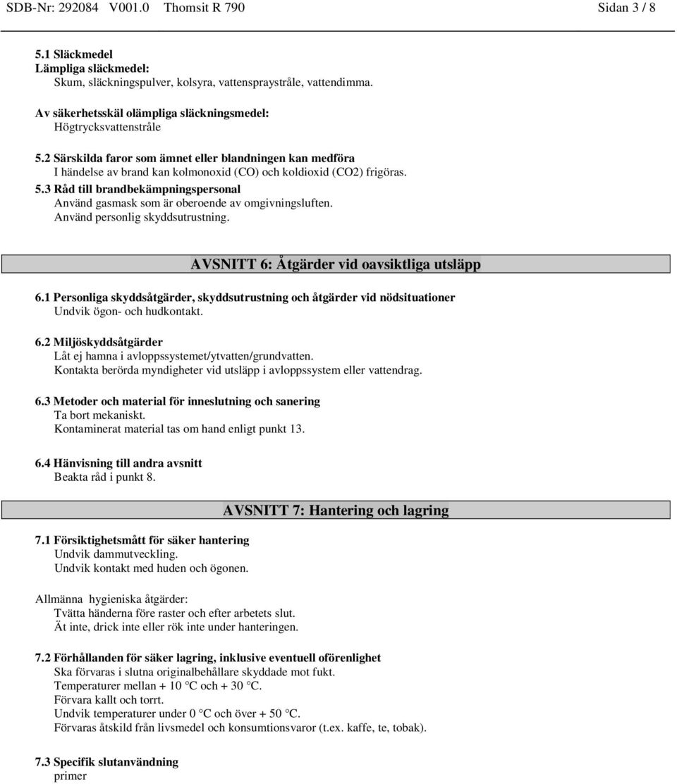 Använd personlig skyddsutrustning. AVSNITT 6: Åtgärder vid oavsiktliga utsläpp 6.1 Personliga skyddsåtgärder, skyddsutrustning och åtgärder vid nödsituationer Undvik ögon- och hudkontakt. 6.2 Miljöskyddsåtgärder Låt ej hamna i avloppssystemet/ytvatten/grundvatten.