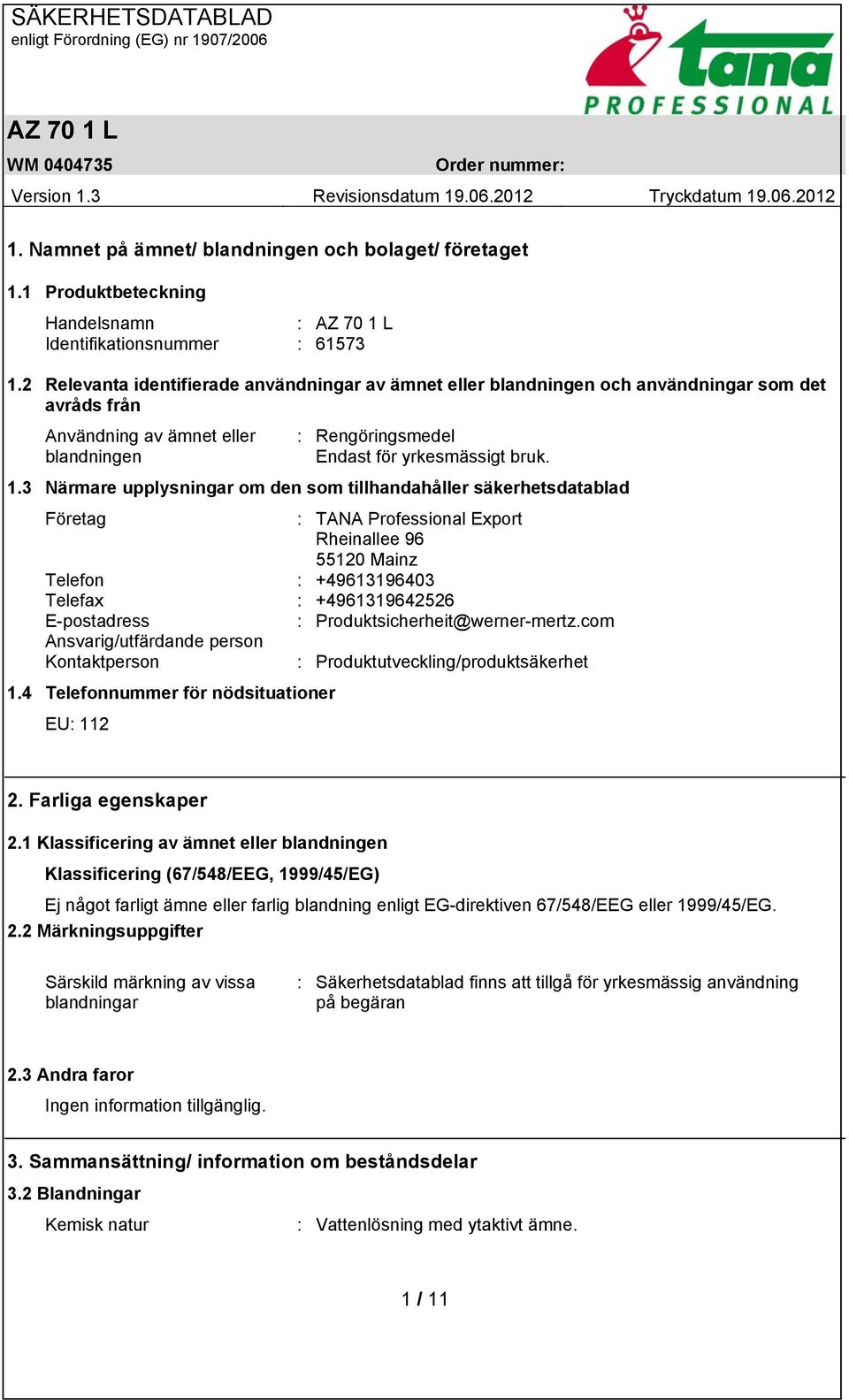 3 Närmare upplysningar om den som tillhandahåller säkerhetsdatablad Företag : TANA Professional Export Rheinallee 96 55120 Mainz Telefon : +49613196403 Telefax : +4961319642526 E-postadress :