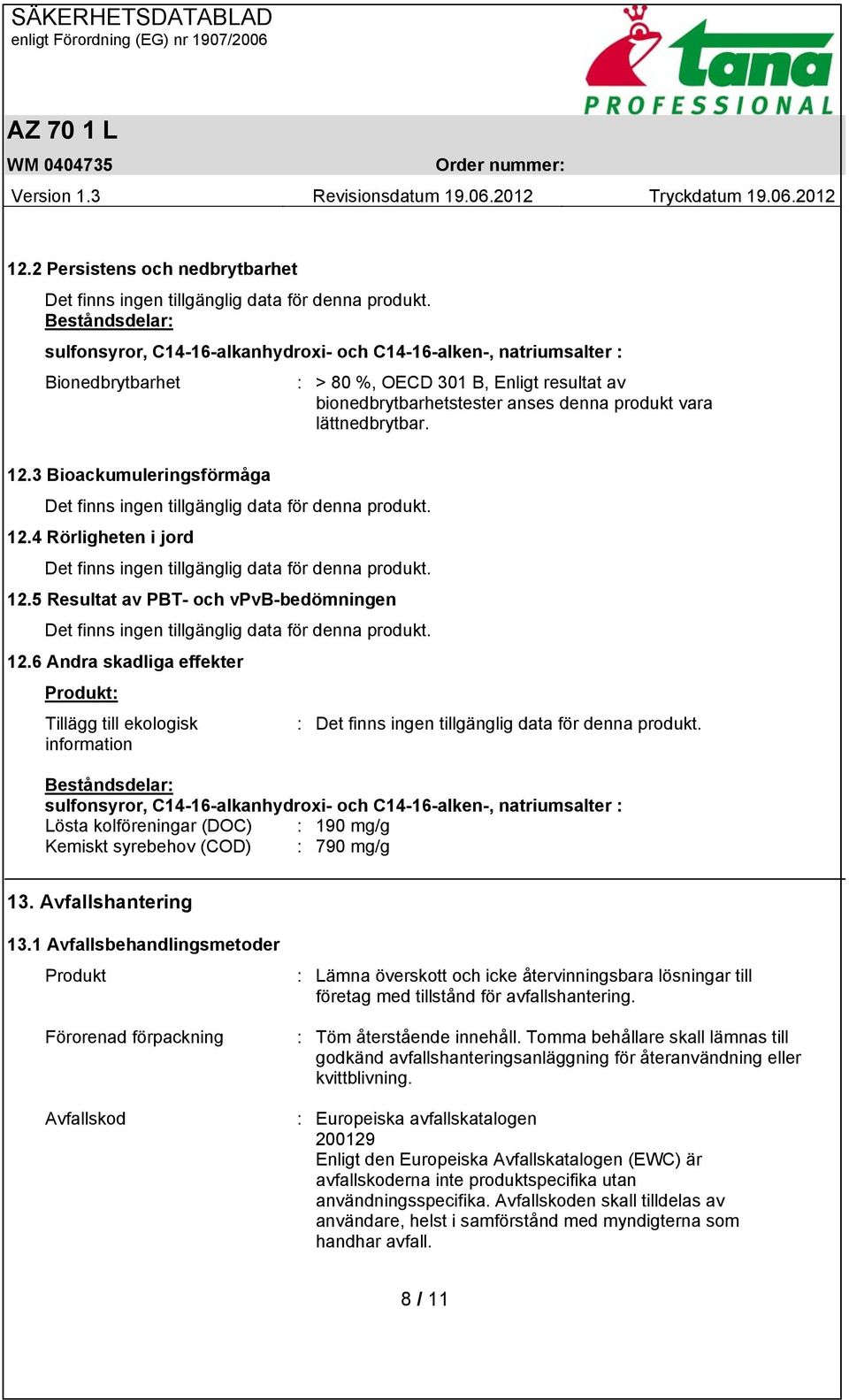 6 Andra skadliga effekter Produkt: Tillägg till ekologisk : information Beståndsdelar: sulfonsyror, C14-16-alkanhydroxi- och C14-16-alken-, natriumsalter : Lösta kolföreningar (DOC) : 190 mg/g