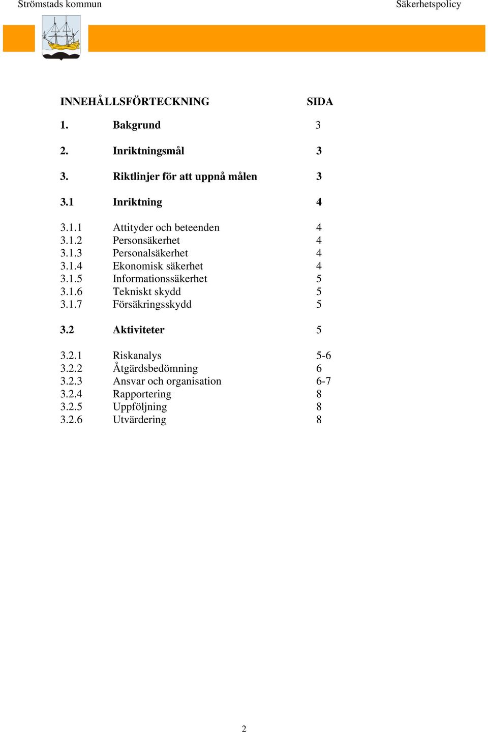 1.6 Tekniskt skydd 5 3.1.7 Försäkringsskydd 5 3.2 Aktiviteter 5 3.2.1 Riskanalys 5-6 3.2.2 Åtgärdsbedömning 6 3.2.3 Ansvar och organisation 6-7 3.