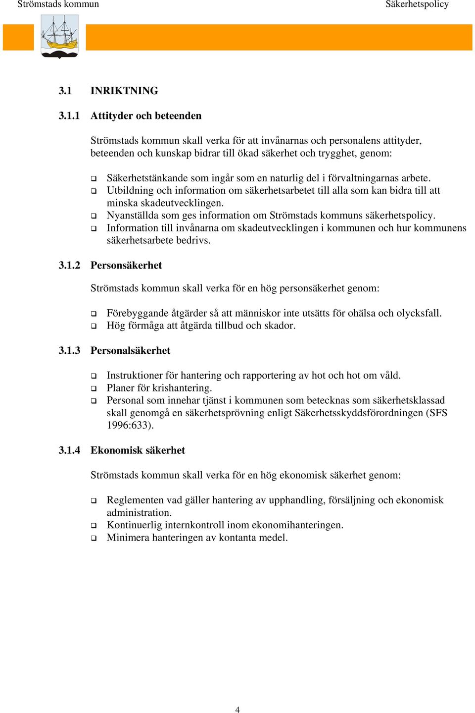 Nyanställda som ges information om Strömstads kommuns säkerhetspolicy. Information till invånarna om skadeutvecklingen i kommunen och hur kommunens säkerhetsarbete bedrivs. 3.1.